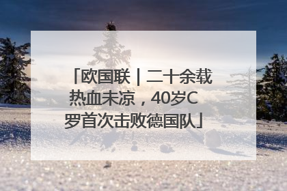 欧国联｜二十余载热血未凉，40岁C罗首次击败德国队