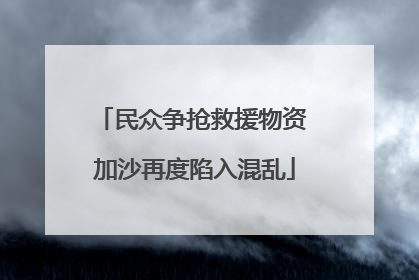 民众争抢救援物资 加沙再度陷入混乱