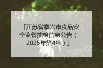 江苏省泰兴市食品安全监督抽检信息公告（2025年第4号）