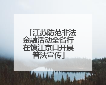 江苏防范非法金融活动全省行在镇江京口开展普法宣传