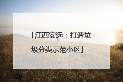 江西安远：打造垃圾分类示范小区