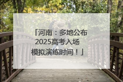 河南：多地公布2025高考入场模拟演练时间！