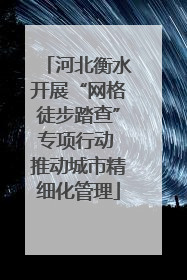 河北衡水开展“网格徒步踏查”专项行动 推动城市精细化管理