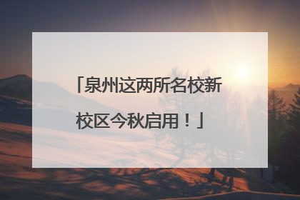 泉州这两所名校新校区今秋启用！