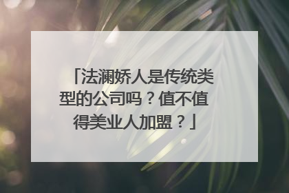 法澜娇人是传统类型的公司吗？值不值得美业人加盟？