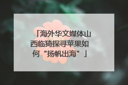 海外华文媒体山西临猗探寻苹果如何“扬帆出海”