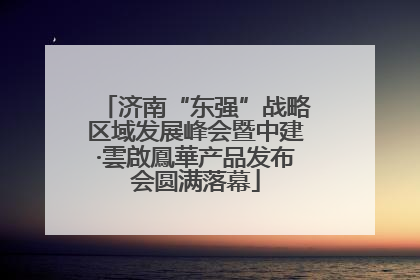 济南“东强”战略区域发展峰会暨中建·雲啟鳳華产品发布会圆满落幕
