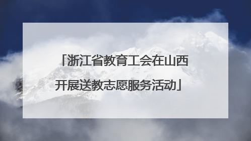 浙江省教育工会在山西开展送教志愿服务活动
