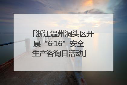 浙江温州洞头区开展“6·16”安全生产咨询日活动