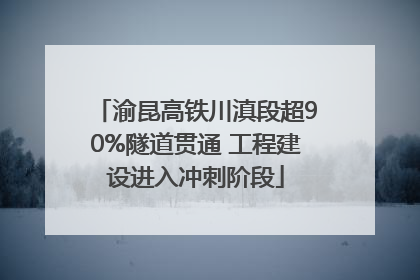 渝昆高铁川滇段超90%隧道贯通 工程建设进入冲刺阶段
