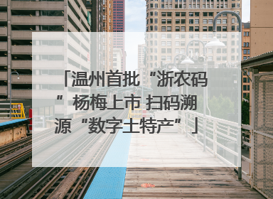 温州首批“浙农码”杨梅上市 扫码溯源“数字土特产”