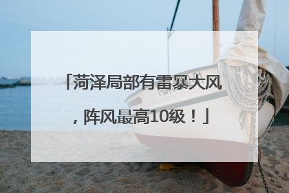 菏泽局部有雷暴大风，阵风最高10级！