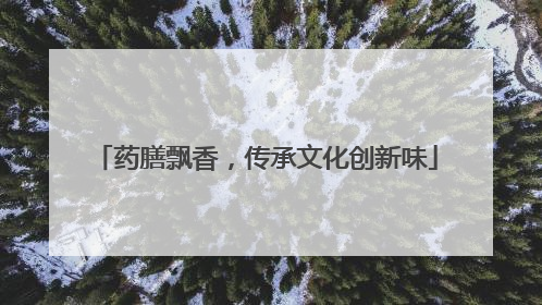 药膳飘香，传承文化创新味