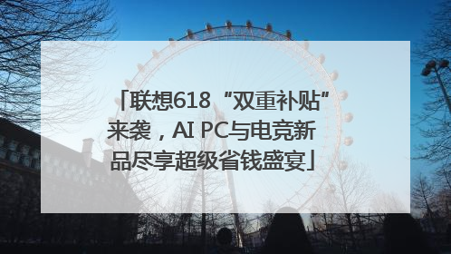 联想618“双重补贴”来袭，AI PC与电竞新品尽享超级省钱盛宴