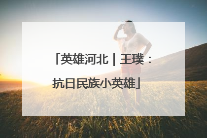 英雄河北｜王璞：抗日民族小英雄