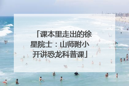 课本里走出的徐星院士：山师附小开讲恐龙科普课