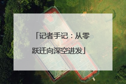 记者手记：从零跃迁向深空进发