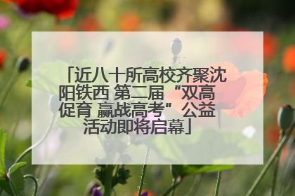 近八十所高校齐聚沈阳铁西 第二届“双高促育 赢战高考”公益活动即将启幕