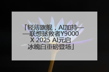 轻薄旗舰，AI加持——联想拯救者Y9000X 2025 AI元启冰魄白重磅登场
