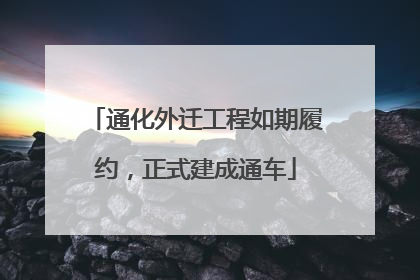 通化外迁工程如期履约，正式建成通车