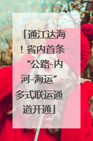 通江达海！省内首条“公路-内河-海运”多式联运通道开通