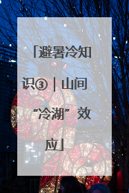 避暑冷知识③｜山间“冷湖”效应