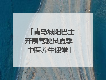 青岛城阳巴士开展驾驶员夏季中医养生课堂