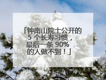 钟南山院士公开的 5 个长寿习惯，最后一条 90% 的人做不到！