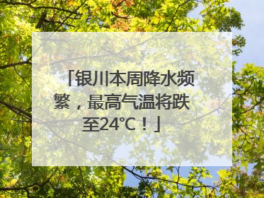 银川本周降水频繁，最高气温将跌至24℃！