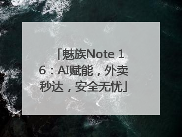 魅族Note 16：AI赋能，外卖秒达，安全无忧
