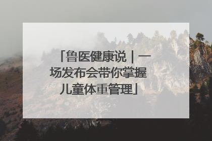 鲁医健康说｜一场发布会带你掌握儿童体重管理