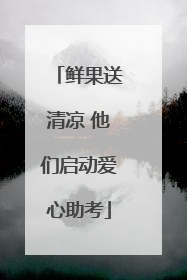 鲜果送清凉 他们启动爱心助考