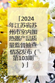 2024年江苏省苏州市室内加热器产品质量监督抽查情况发布（第103期）