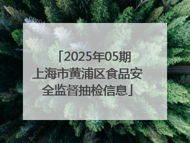 2025年05期上海市黄浦区食品安全监督抽检信息