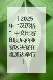 2025年“汉语桥”中文比赛印度尼西亚赛区决赛在雅加达举行