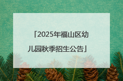 2025年福山区幼儿园秋季招生公告