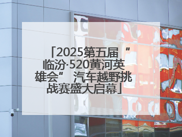 2025第五届“临汾·520黄河英雄会” 汽车越野挑战赛盛大启幕