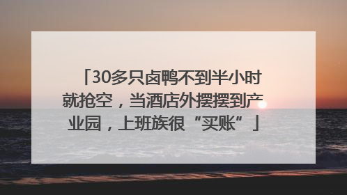 30多只卤鸭不到半小时就抢空，当酒店外摆摆到产业园，上班族很“买账”