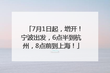 7月1日起，增开！宁波出发，6点半到杭州，8点前到上海！