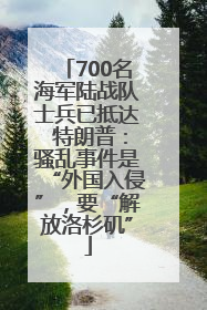 700名海军陆战队士兵已抵达 特朗普：骚乱事件是“外国入侵”，要“解放洛杉矶”