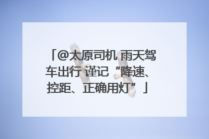 @太原司机 雨天驾车出行 谨记“降速、控距、正确用灯”