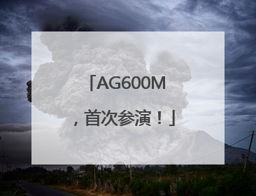 AG600M，首次参演！