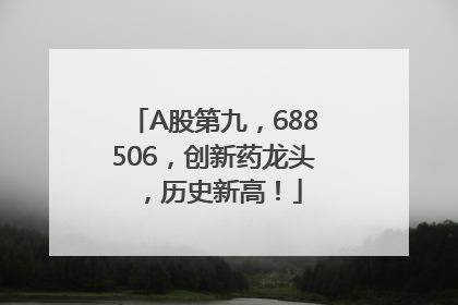 A股第九，688506，创新药龙头，历史新高！